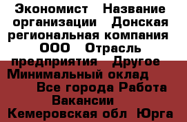 Экономист › Название организации ­ Донская региональная компания, ООО › Отрасль предприятия ­ Другое › Минимальный оклад ­ 23 000 - Все города Работа » Вакансии   . Кемеровская обл.,Юрга г.